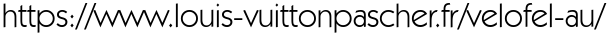  https://www.louis-vuittonpascher.fr/velofel-au/