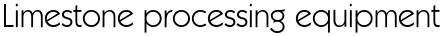 Limestone processing equipment