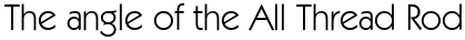 The angle of the All Thread Rod