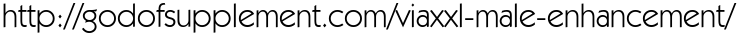 http://godofsupplement.com/viaxxl-male-enhancement/