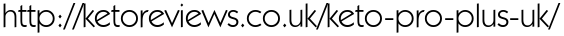 http://ketoreviews.co.uk/keto-pro-plus-uk/
