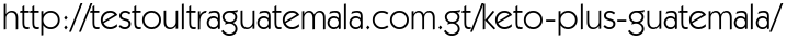 http://testoultraguatemala.com.gt/keto-plus-guatemala/