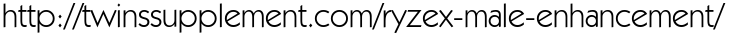 http://twinssupplement.com/ryzex-male-enhancement/