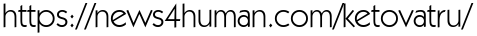 https://news4human.com/ketovatru/