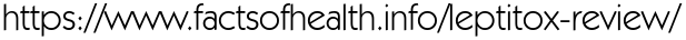 https://www.factsofhealth.info/leptitox-review/