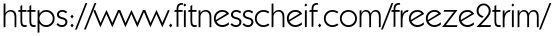 https://www.fitnesscheif.com/freeze2trim/