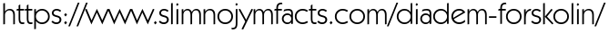 https://www.slimnojymfacts.com/diadem-forskolin/