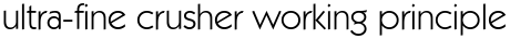 ultra-fine crusher working principle