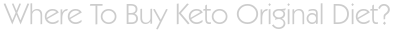 Where To Buy Keto Original Diet?